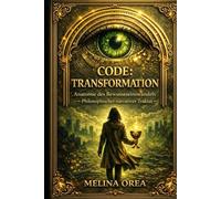CODE: TRANSFORMATION: Anatomie des Bewusstseinswandels.