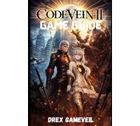 CODE VEIN 2 GAME GUIDE: Master and Dominate Combat Tactics, Unlock Hidden Secrets, and Conquer Every Boss for Ultimate Victory