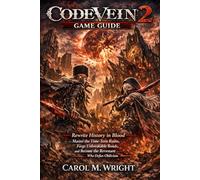 Code vein 2 game guide: Rewrite History in Blood - Master the Time-Torn Ruins, Forge Unbreakable Bonds, and Become the Revenant Who Defies Oblivion