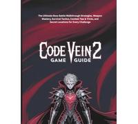 CODE VEIN 2 GAME GUIDE: The Ultimate Boss Battle Walkthrough Strategies, Weapon Mastery, Survival Tactics, Combat Tips & Tricks, and Secret Locations for Every Challenge.