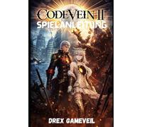 CODE VEIN 2 SPIELANLEITUNG: Meistere und dominiere Kampftaktiken, enthülle verborgene Geheimnisse und bezwinge jeden Boss für den ultimativen Sieg