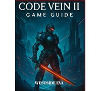 CODE VEIN II GAME GUIDE( WITH IMAGES): Strategies, Boss Tips, Blood Code Builds, And Secret Endings For Mastering Combat And Exploration