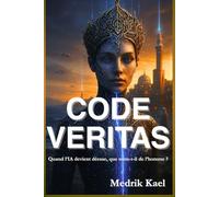 Code Veritas : Quand l’IA devient déesse, que reste-t-il de l’homme ?: Un thriller psychologique où foi, technologie et rédemption s’entrelacent