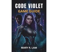 CODE VIOLET GAME GUIDE: From Setup to Expert Strategies: Walkthroughs, Achievements, Collectibles, and Advanced Tips for Confident Mastery