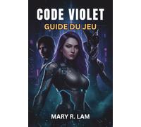 CODE VIOLET GUIDE DU JEU: De la configuration aux stratégies d'experts : guides, succès, objets à collectionner et conseils avancés pour une maîtrise confiante