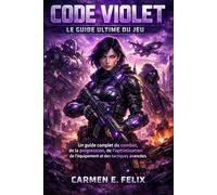 CODE VIOLET : LE GUIDE ULTIME DU JEU: Un guide complet du combat, de la progression, de l'optimisation de l'équipement et des tactiques avancées