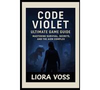 Code Violet Ultimate Game Guide: “Mastering Survival, Secrets, and the Aion Complex”