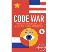 Code War: How Nations Hack, Spy, and Shape the Digital Battlefield