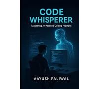 Code Whisperer_ Mastering AI-Assisted Coding Prompts