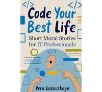 Code Your Best Life: Short Moral Stories for IT Professionals