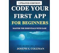 Code Your First App for beginners: Master the Essentials with Ease