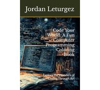 Code Your World: A Fun Computer Programming Coloring Book: Explore the Wonders of Coding Through Art