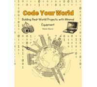 Code Your World: Building Real-World Projects with Minimal Equipment