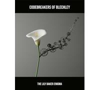 Codebreakers Of Blechley: The Lily Baker Enigma