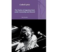 Coded Lyrics: The Poetics of Argentine Rock under Censorship and Beyond: 31