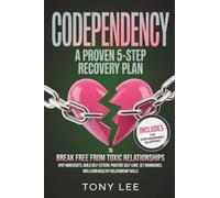 Codependency: A Proven 5-Step Recovery Plan to Break Free from Toxic Relationships, Spot Narcissists, Build Self-Esteem, Practice Self-Care, Set Boundaries, and Learn Healthy Relationship Skills