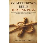 Codependency Bible Healing Plan: How to Heal from Toxic Love, Reclaim Your Voice, and Follow God Without Fear