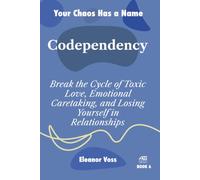 CODEPENDENCY: Break the Cycle of Toxic Love, Emotional Caretaking, and Losing Yourself in Relationships: 6