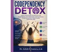 Codependency Detox: Evidence-Based Guide to Breaking Free from People-Pleasing, Toxic Relationships, and Trauma Bonds Through Neuroscience, Somatic Healing, and Boundary Skills