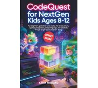 CodeQuest for Nextgen Kids Ages 8-12: Fun Beginner's Guide That Turns Coding Into an Adventure, Sparking Imagination, Sharpening Logic, and Creativity Through Simple Lessons Kids Love Doing