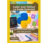 Coder avec Python. Le guide essentiel: Les fonctionnalités avancées pour aller plus loin