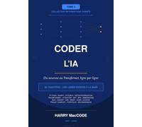 Coder l'IA: Du neurone au Transformer, ligne par ligne : construire un modèle de zéro, sans jamais copier