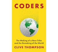 Coders: The Making of a New Tribe and the Remaking of the World