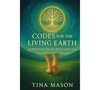 CODES FOR THE LIVING EARTH: BAREFOOT ON SACRED GROUND
