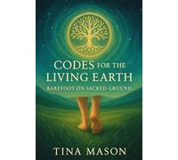 CODES FOR THE LIVING EARTH: BAREFOOT ON SACRED GROUND