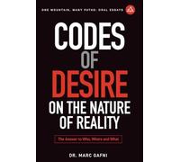 Codes of Desire: On the Nature of Reality: The Answer to Who, Where, and What -
