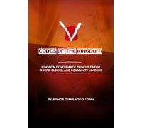 CODES OF THE KINGDOM: KINGDOM GOVERNANCE PRINCIPLES FOR CHIEFS, ELDERS, AND COMMUNITY LEADERS