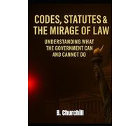 Codes, Statutes & the Mirage of Law: Understanding What the Government Can and Cannot Do