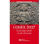 Codex 2027. Il cielo degli aztechi e la fine del mondo - Cossard Guido