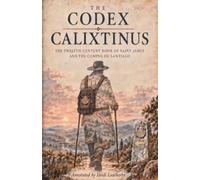Codex Calixtinus: The Twelfth-Century Book of Saint James and the Camino de Santiago