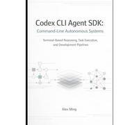 Codex CLI Agent SDK Command Line Autonomous Systems: Terminal Based Reasoning, Task Execution, and Development Pipelines: 2