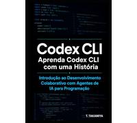 Codex CLI : Aprenda Codex CLI com uma História: Introdução ao Desenvolvimento Colaborativo com Agentes de IA para Programação