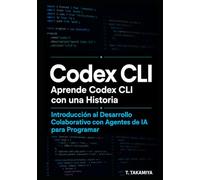 Codex CLI : Aprende Codex CLI con una Historia: Introducción al Desarrollo Colaborativo con Agentes de IA para Programar