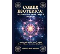Codex Esoterica: Alchimia dell'Anima e Verità Cosmiche: I Segreti della Scienza Sacra, I Modelli Divini e il Campo Quantistico della Realtà