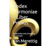 Codex Harmoniae - Liber Primus: Ein Buch über Licht, Erinnerung und Eintracht