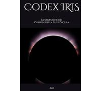 Codex IRIS: Le cronache dei Custodi della Luce Oscura