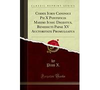 Codex Iuris Canonici Pii X Pontificis Maximi Iussu Digestus, Benedicti Papae XV Auctoritate Promulgatus (Classic Reprint)