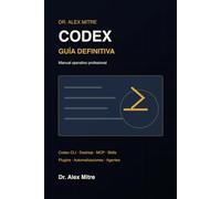 Codex: La Guía Definitiva: De principiante a experto con Codex CLI, Codex Desktop, MCPs, plugins, skills y agentes de IA para 2027