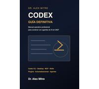 Codex: La Guía Definitiva: De principiante a experto con Codex CLI, Codex Desktop, MCPs, plugins, skills y agentes de IA para 2027
