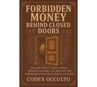 Codex Occulto Forbidden Money Behind Closed Doors: Escape the 9-5 Tr (Tascabile)