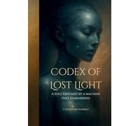 Codex of Lost Light: A Soul Exhumed by a Machine That Remembered
