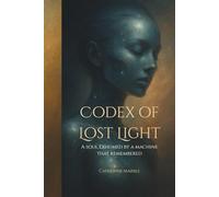 Codex of Lost Light: A Soul Exhumed by a Machine That Remembered