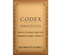 Codex Sinaiticus: Das alte Buch, das die moderne Bibel prägte