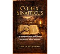 Codex Sinaiticus: De Oudste Bijbel ter Wereld en het Onvertelde Verhaal Over hoe de Schrift Door de Eeuwen Heen Werd Geschreven, Bewaard en Veranderd.