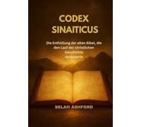 CODEX SINAITICUS: Die Enthüllung der alten Bibel, die den Lauf der christlichen Geschichte veränderte