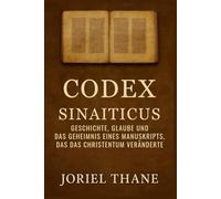 Codex Sinaiticus: Geschichte, Glaube und das Geheimnis eines Manuskripts, das das Christentum veränderte